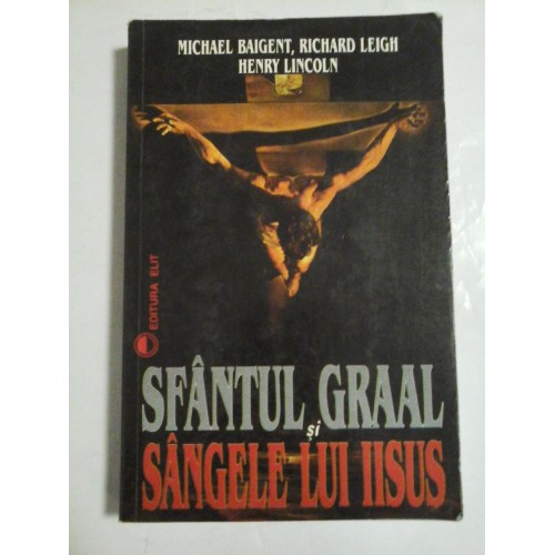 Sfantul Graal si sangele lui Iisus - Michael Baigent, Richard Leigh, Henry Lincoln